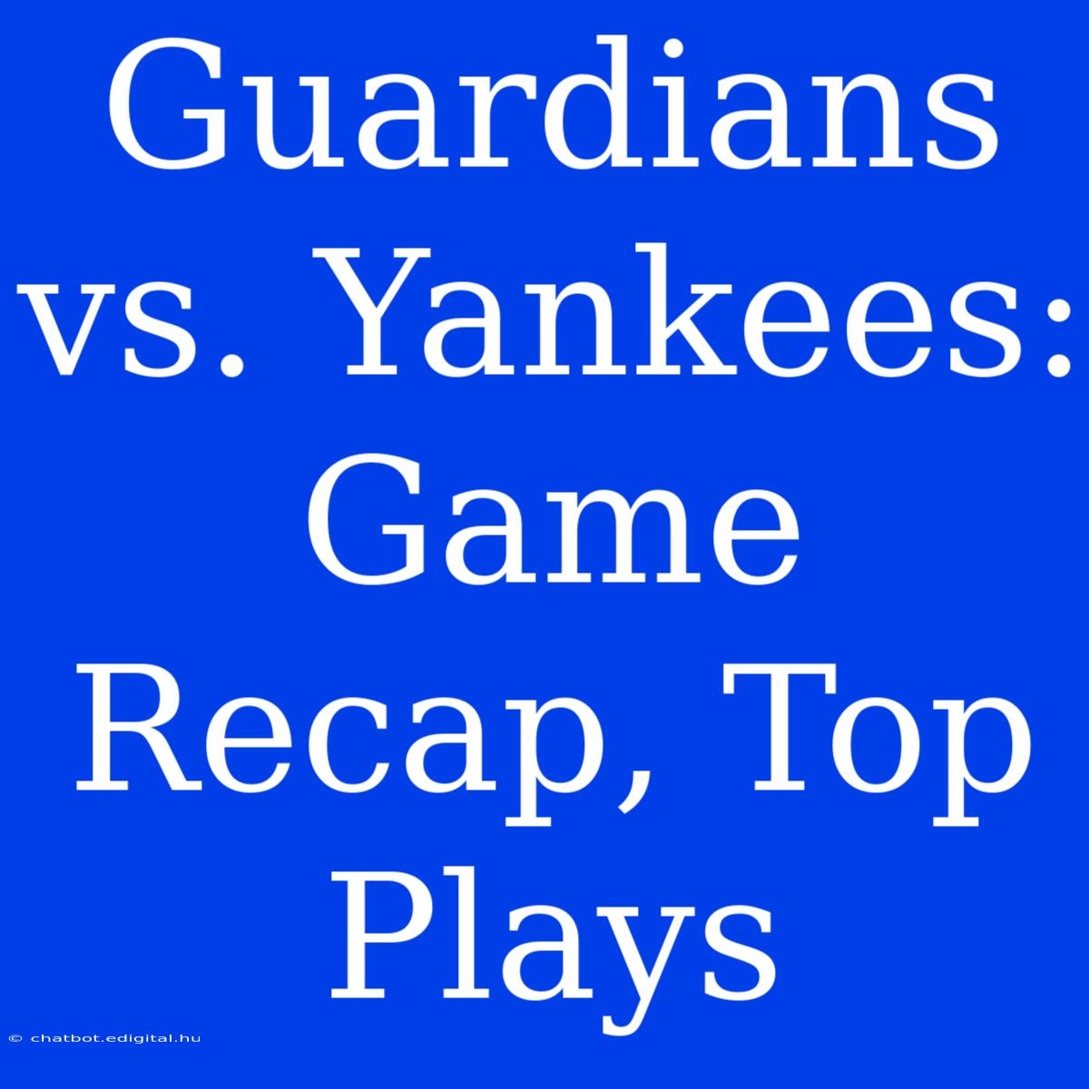 Guardians Vs. Yankees: Game Recap, Top Plays