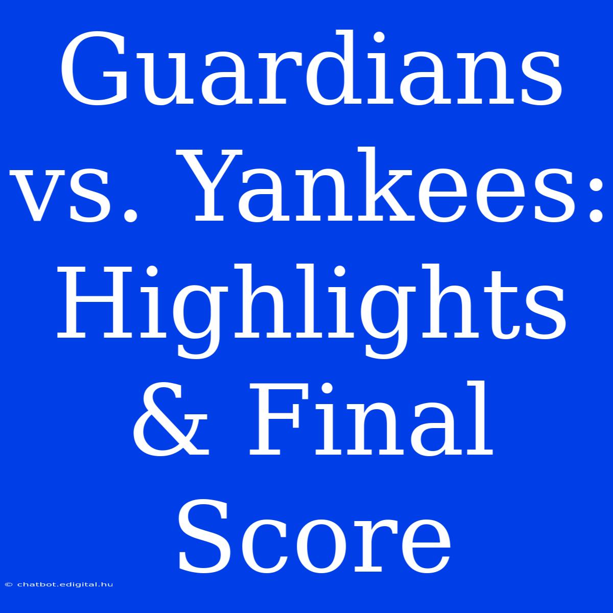 Guardians Vs. Yankees: Highlights & Final Score