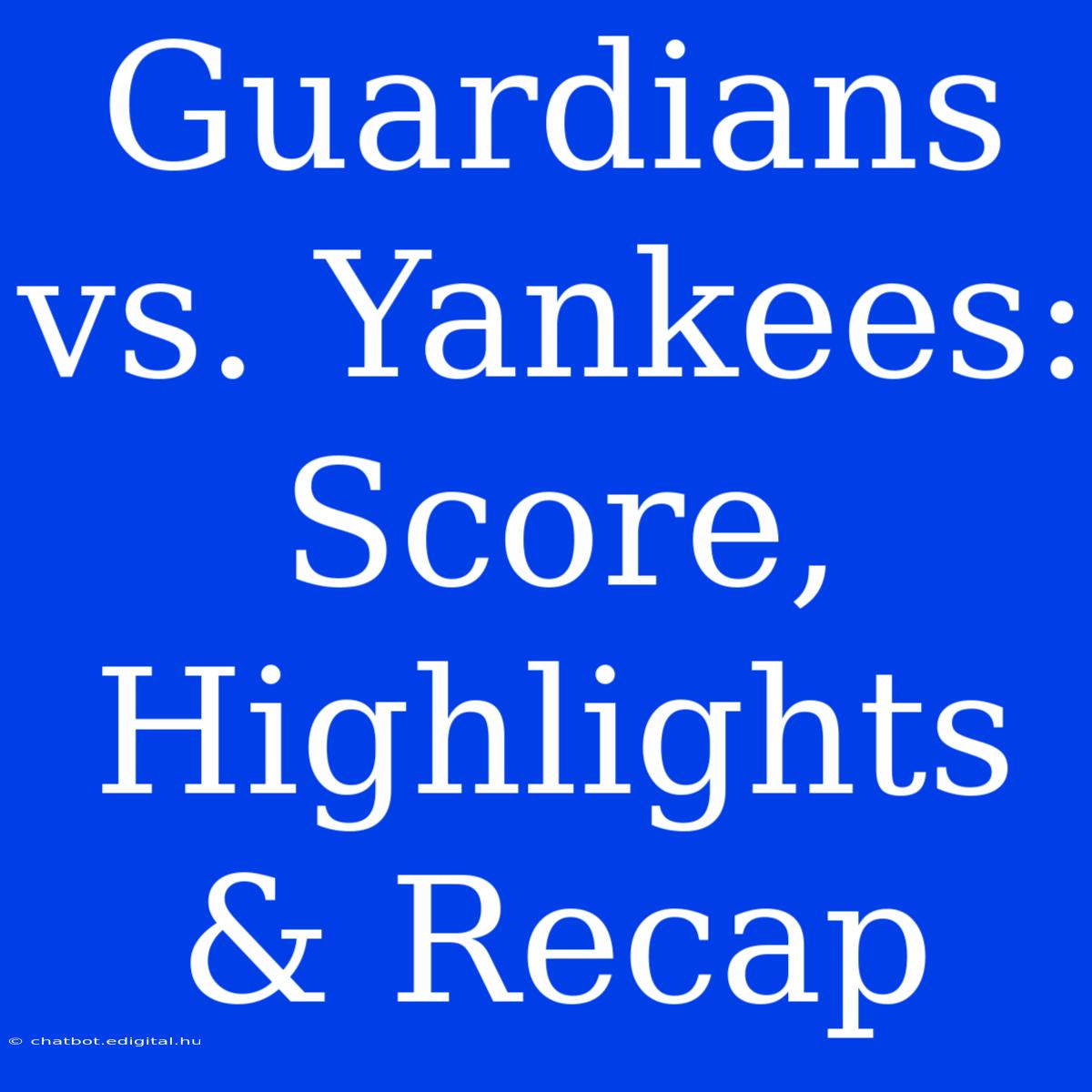 Guardians Vs. Yankees: Score, Highlights & Recap