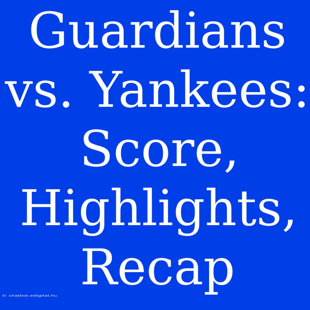 Guardians Vs. Yankees: Score, Highlights, Recap