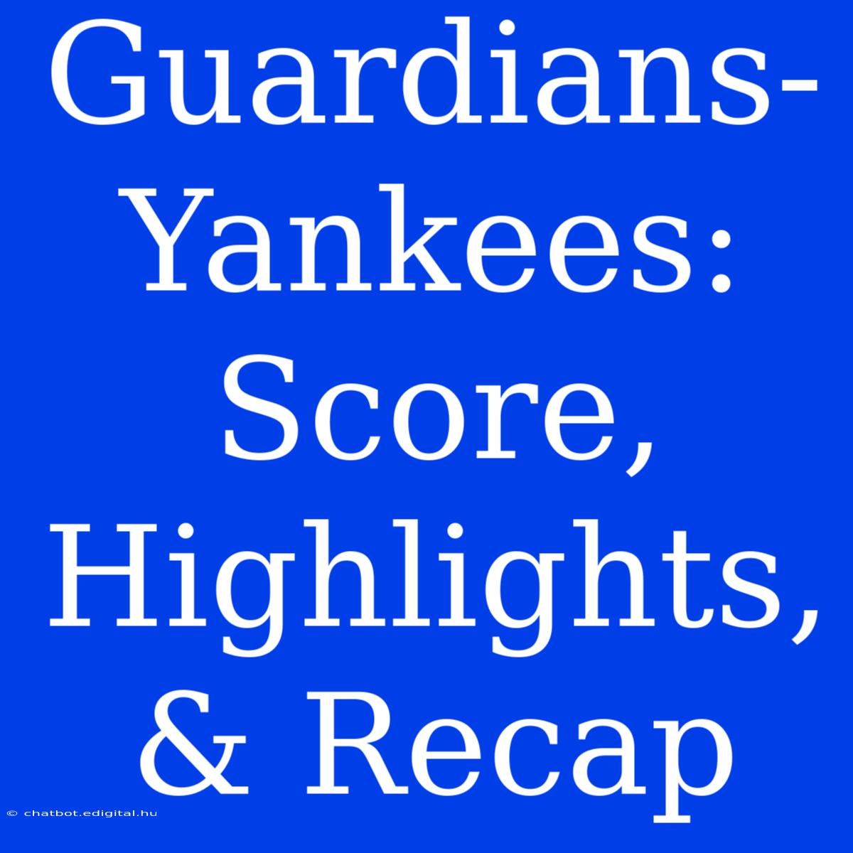 Guardians-Yankees: Score, Highlights, & Recap 