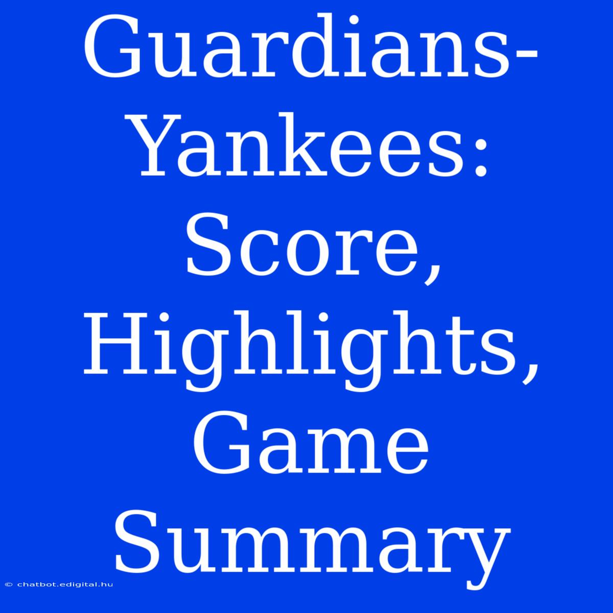 Guardians-Yankees: Score, Highlights, Game Summary