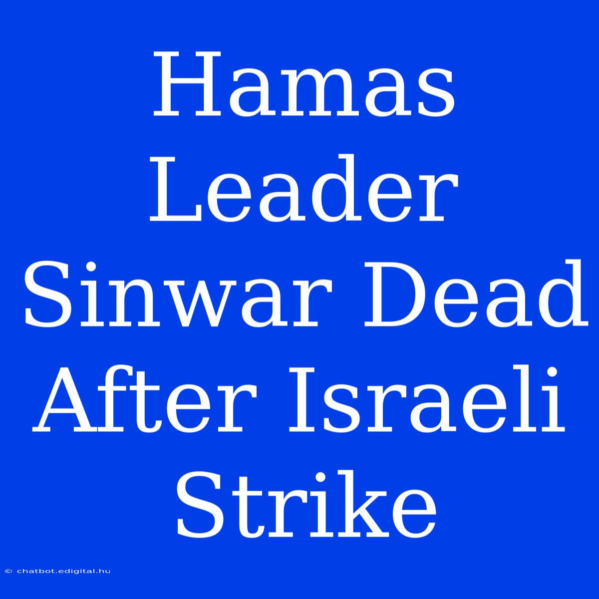 Hamas Leader Sinwar Dead After Israeli Strike 