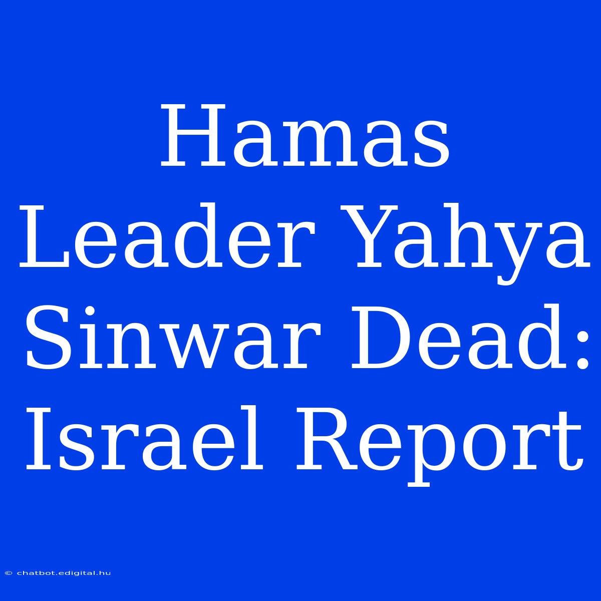 Hamas Leader Yahya Sinwar Dead: Israel Report