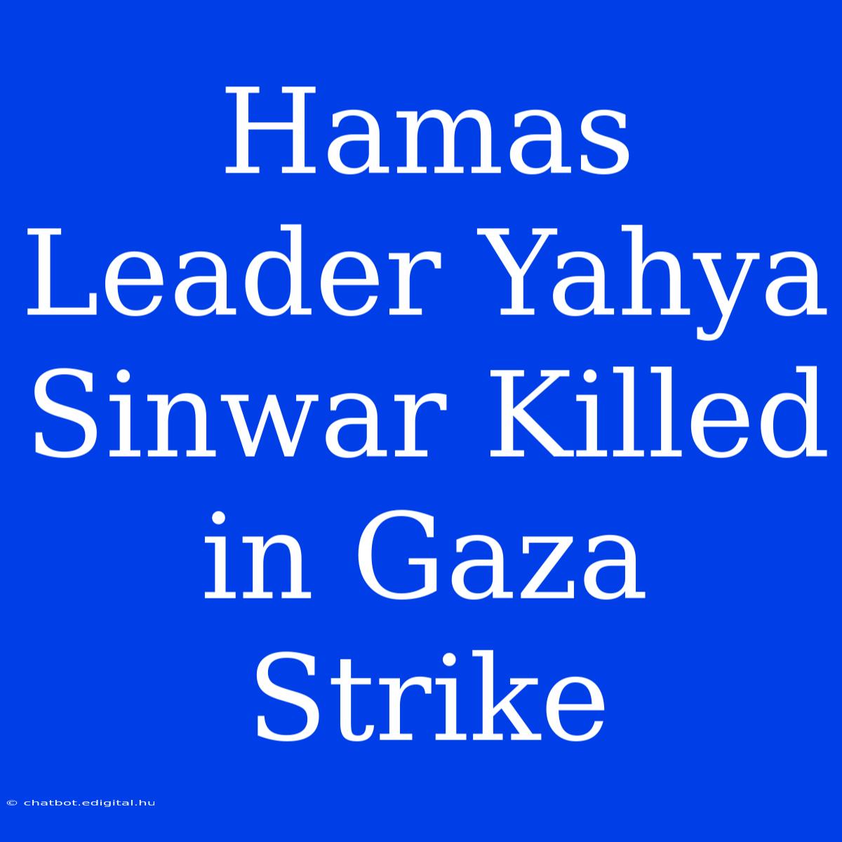 Hamas Leader Yahya Sinwar Killed In Gaza Strike