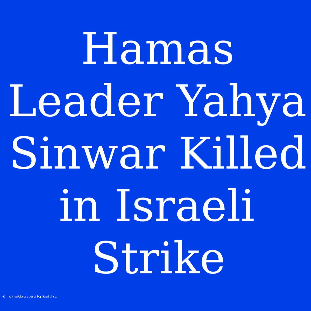 Hamas Leader Yahya Sinwar Killed In Israeli Strike 