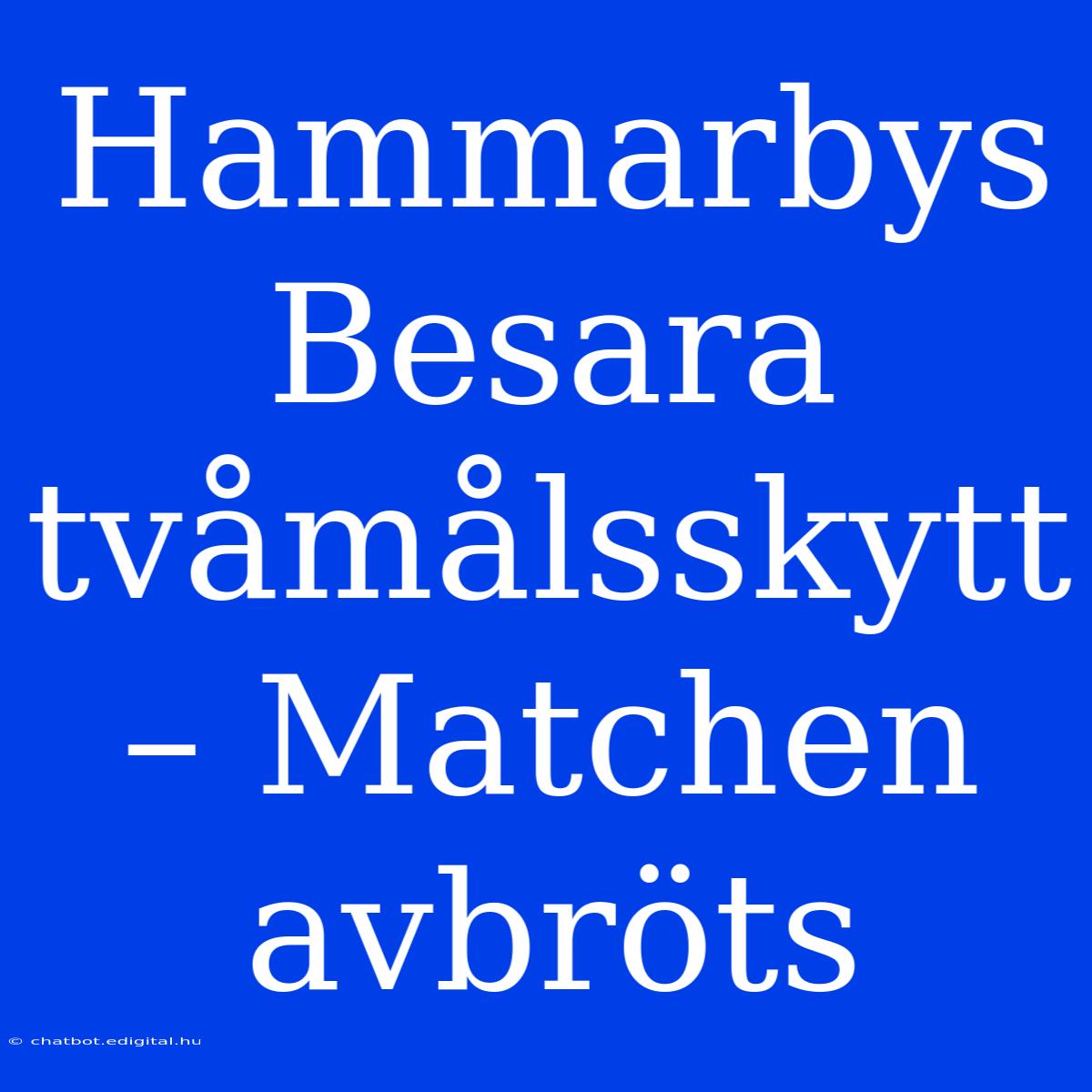 Hammarbys Besara Tvåmålsskytt – Matchen Avbröts