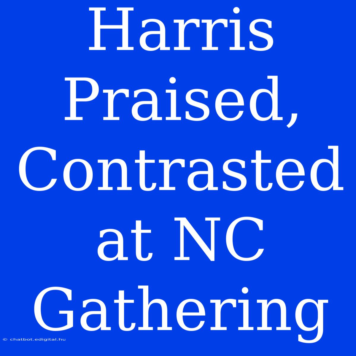 Harris Praised, Contrasted At NC Gathering