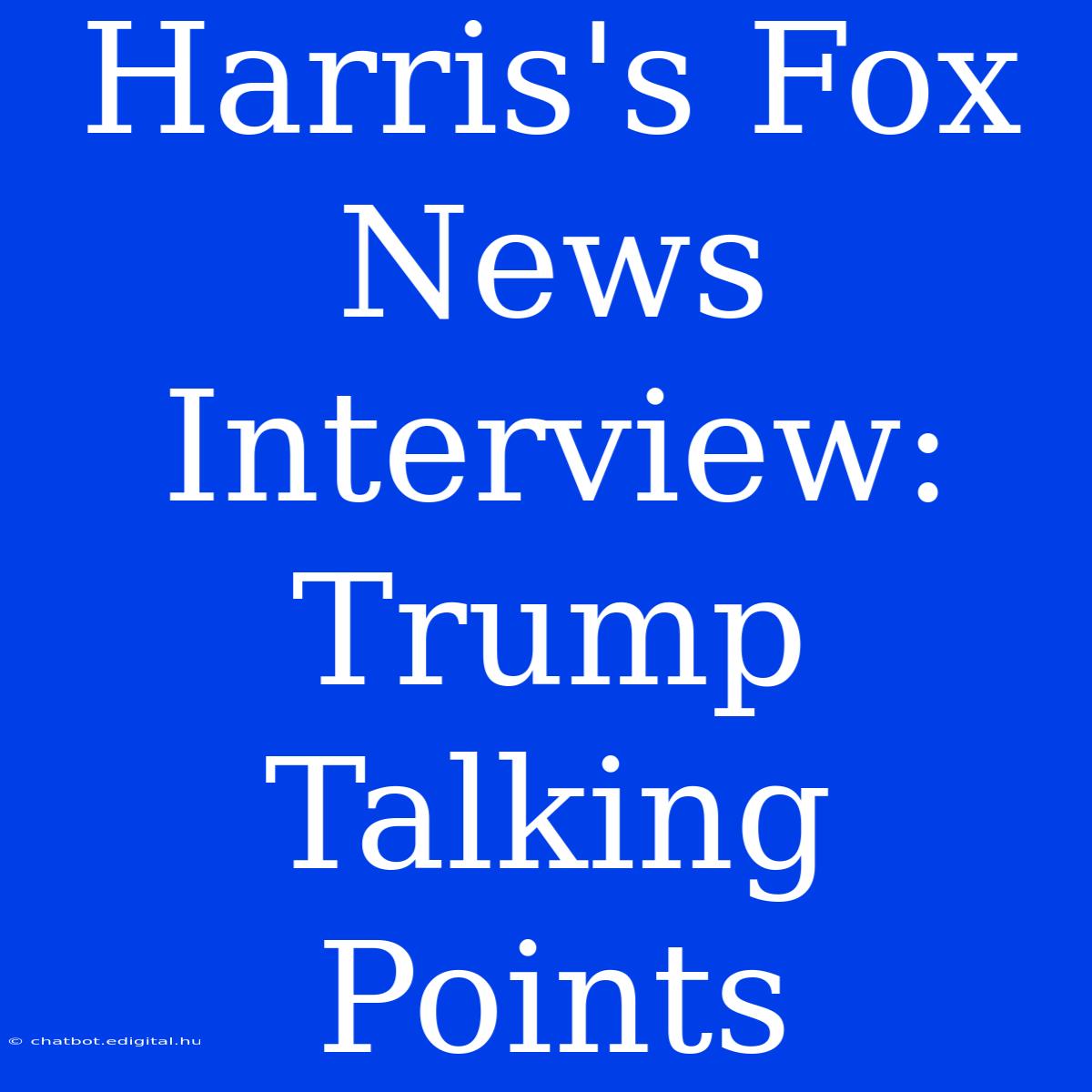 Harris's Fox News Interview: Trump Talking Points