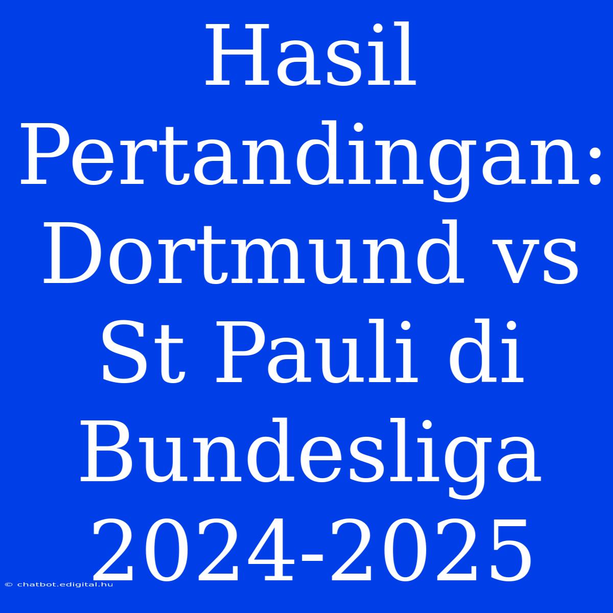 Hasil Pertandingan: Dortmund Vs St Pauli Di Bundesliga 2024-2025