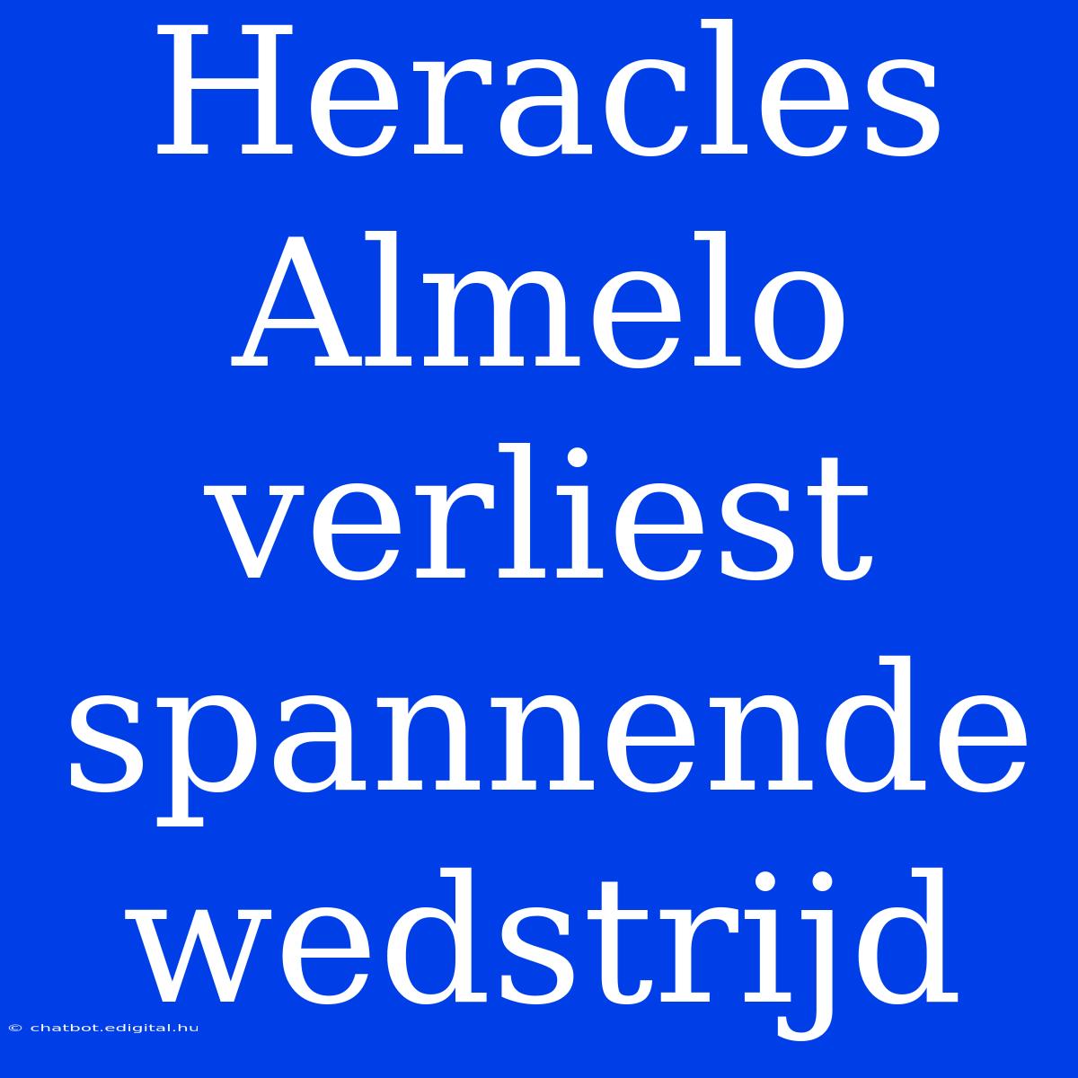 Heracles Almelo Verliest Spannende Wedstrijd