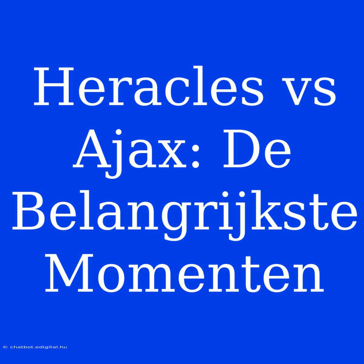 Heracles Vs Ajax: De Belangrijkste Momenten