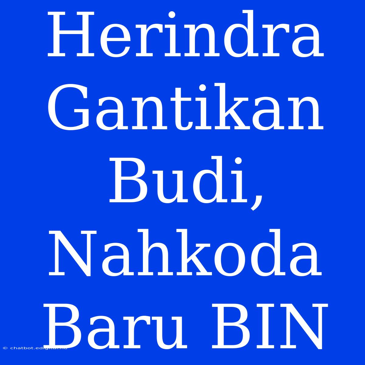 Herindra Gantikan Budi, Nahkoda Baru BIN