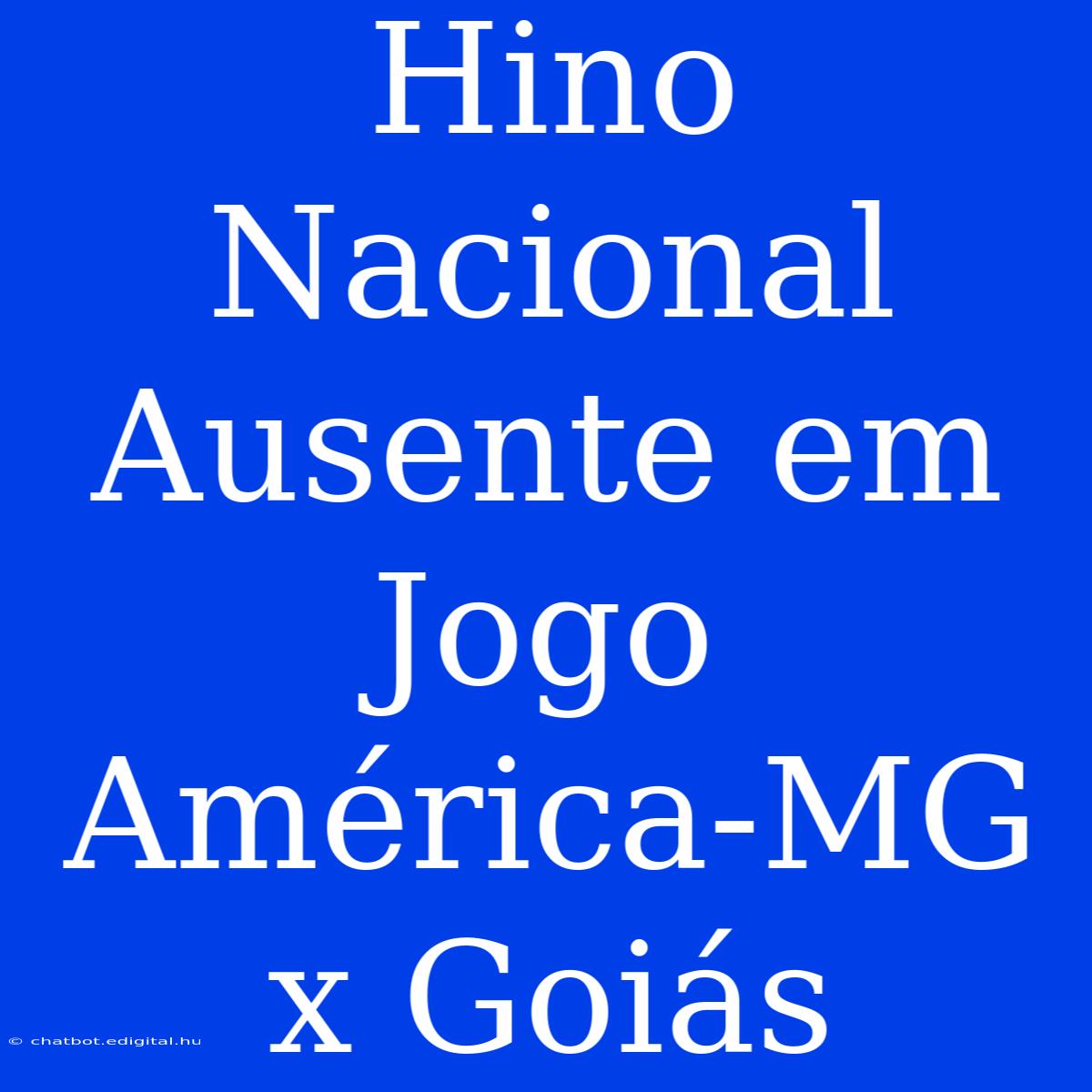 Hino Nacional Ausente Em Jogo América-MG X Goiás