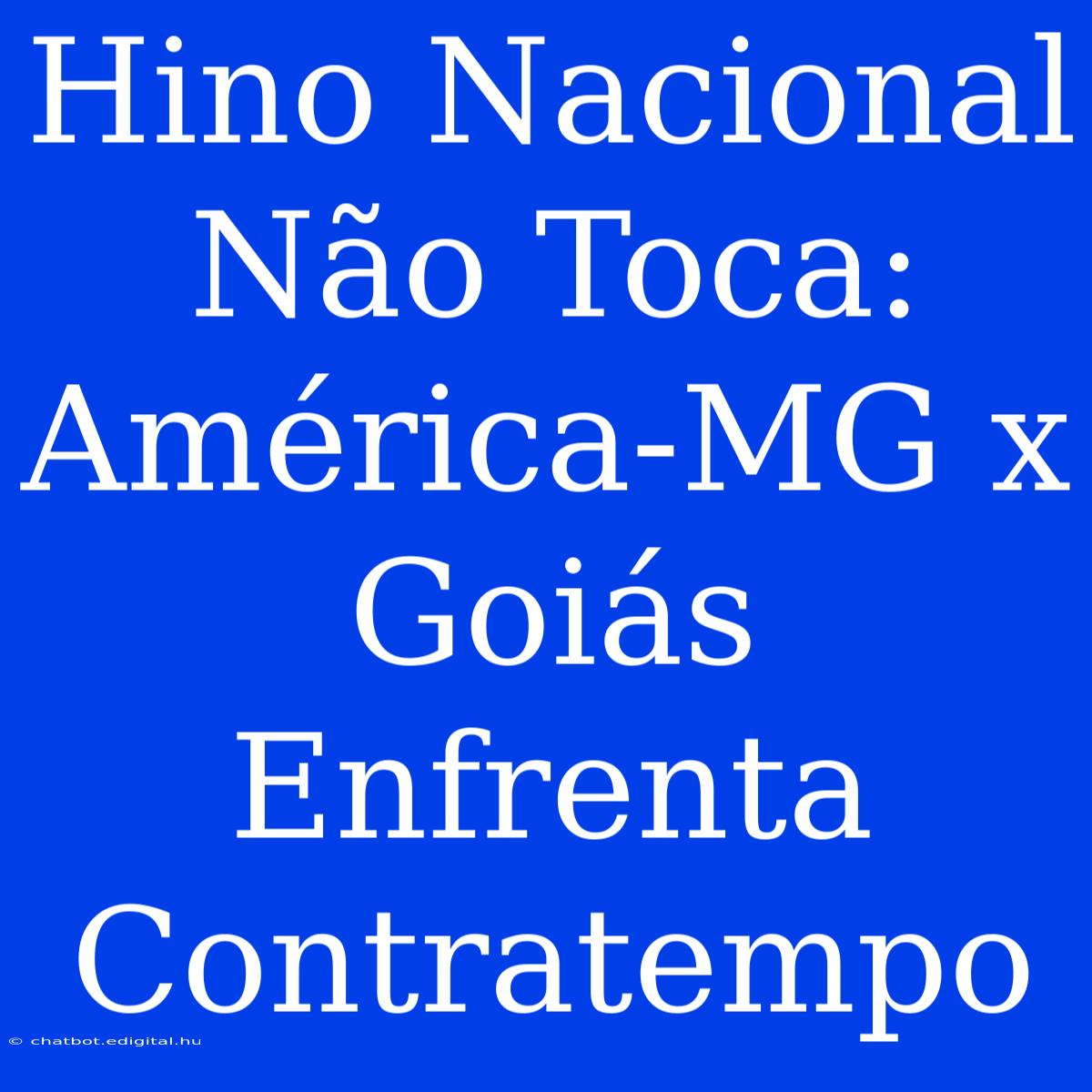 Hino Nacional Não Toca: América-MG X Goiás Enfrenta Contratempo 