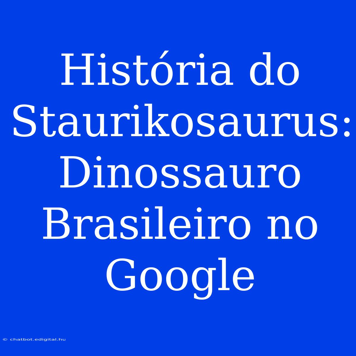 História Do Staurikosaurus: Dinossauro Brasileiro No Google