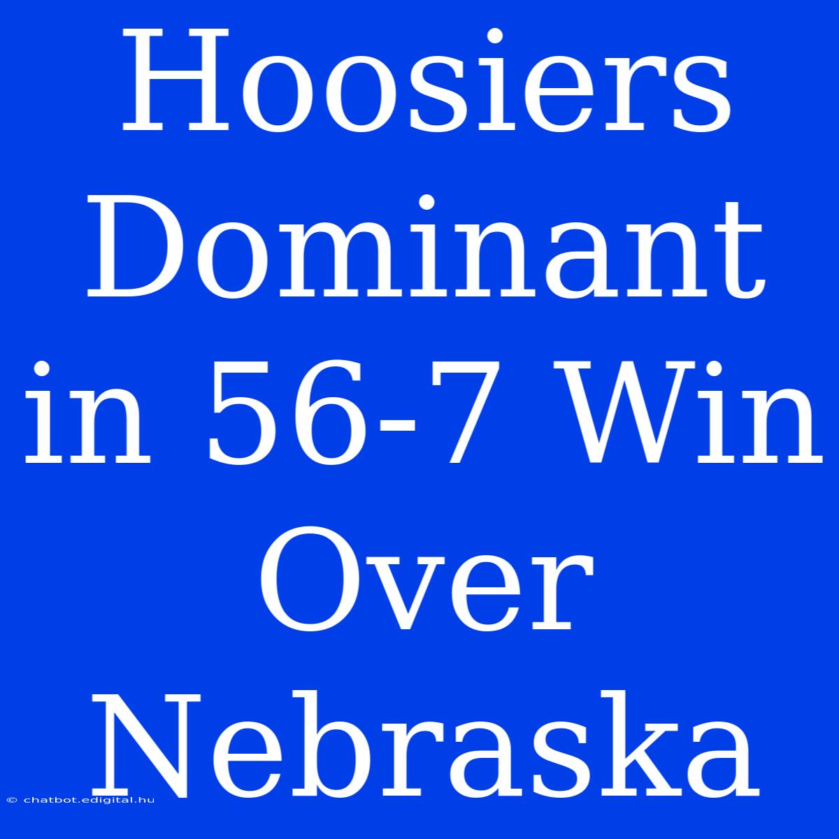 Hoosiers Dominant In 56-7 Win Over Nebraska