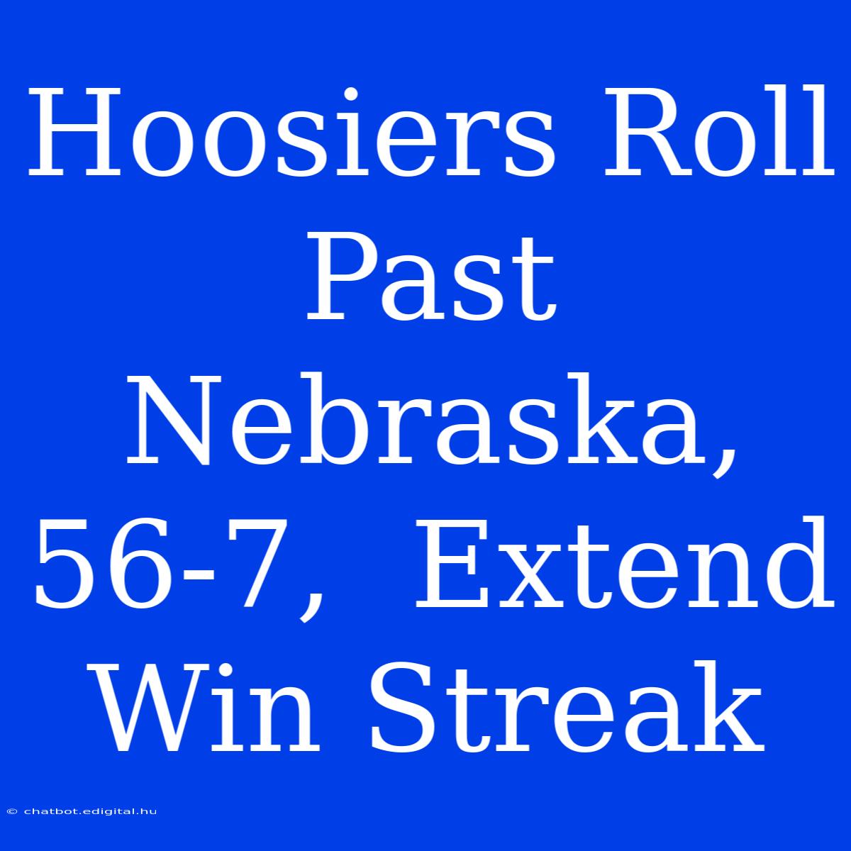 Hoosiers Roll Past Nebraska, 56-7,  Extend Win Streak