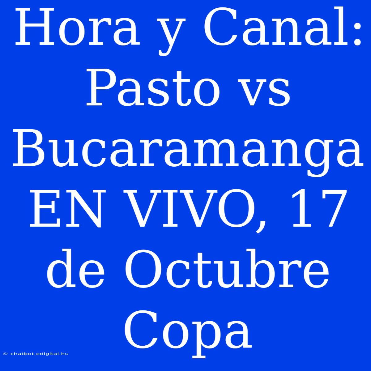 Hora Y Canal: Pasto Vs Bucaramanga EN VIVO, 17 De Octubre Copa