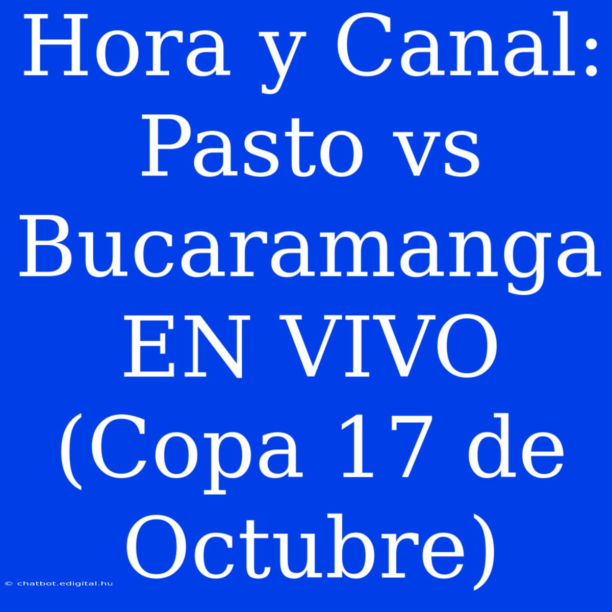 Hora Y Canal: Pasto Vs Bucaramanga EN VIVO (Copa 17 De Octubre)