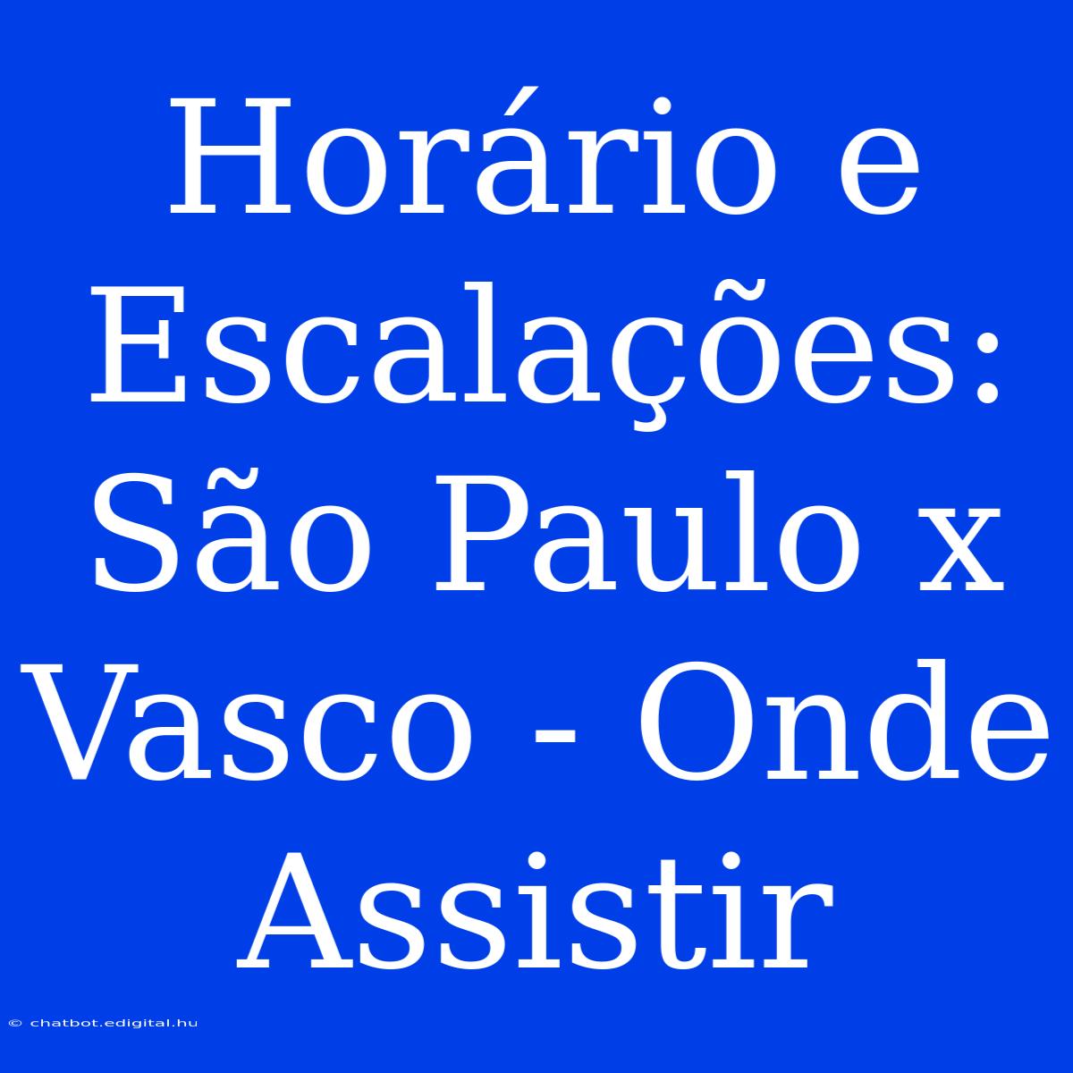 Horário E Escalações: São Paulo X Vasco - Onde Assistir