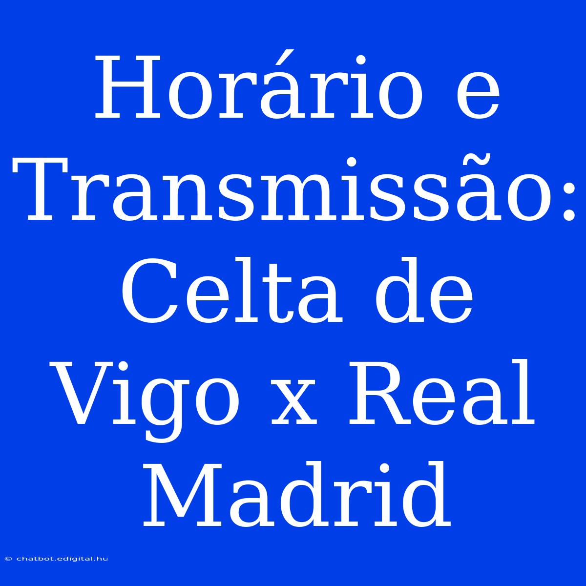 Horário E Transmissão: Celta De Vigo X Real Madrid