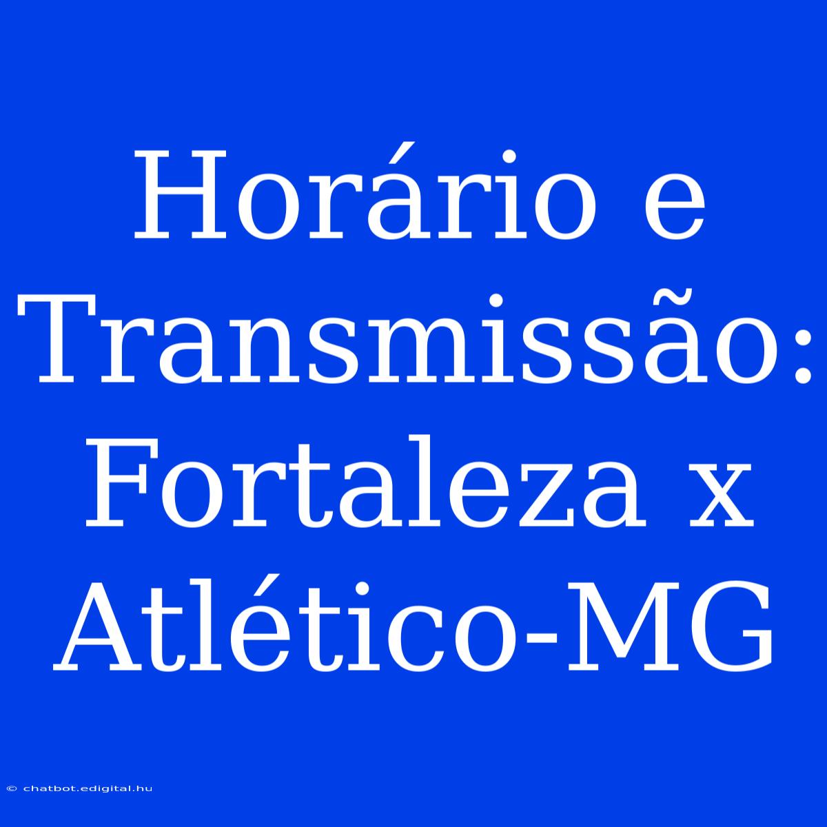 Horário E Transmissão: Fortaleza X Atlético-MG