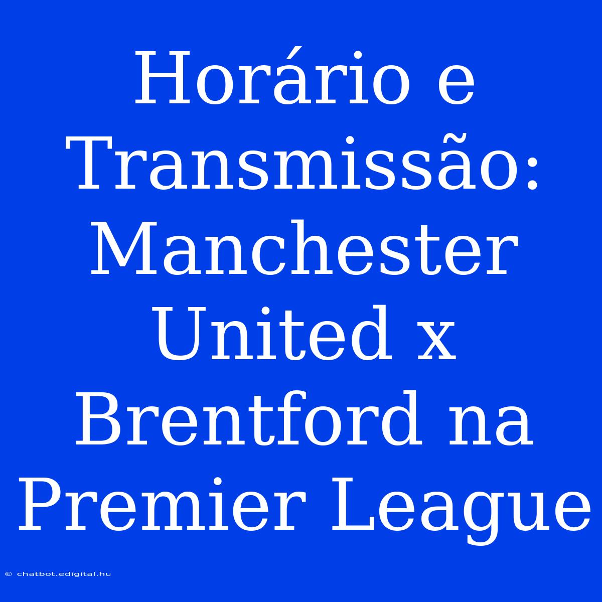 Horário E Transmissão: Manchester United X Brentford Na Premier League 