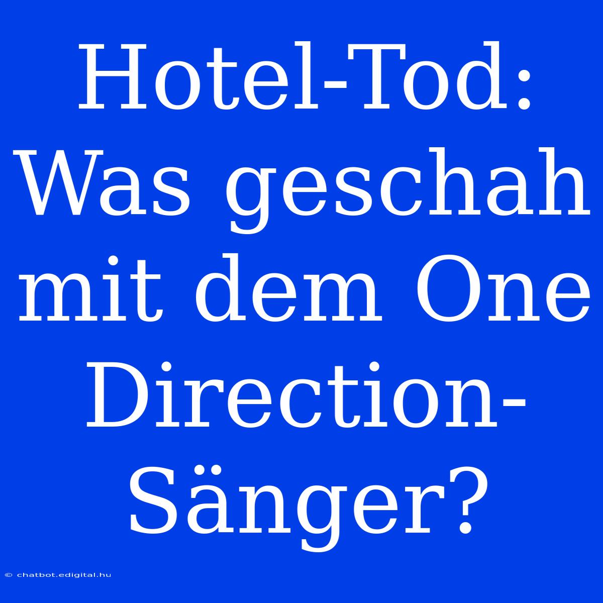 Hotel-Tod: Was Geschah Mit Dem One Direction-Sänger?