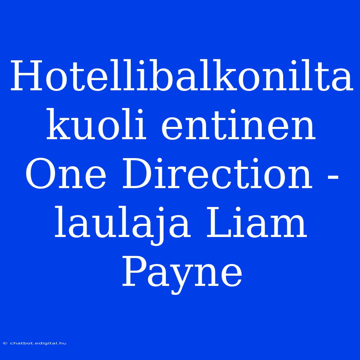 Hotellibalkonilta Kuoli Entinen One Direction -laulaja Liam Payne