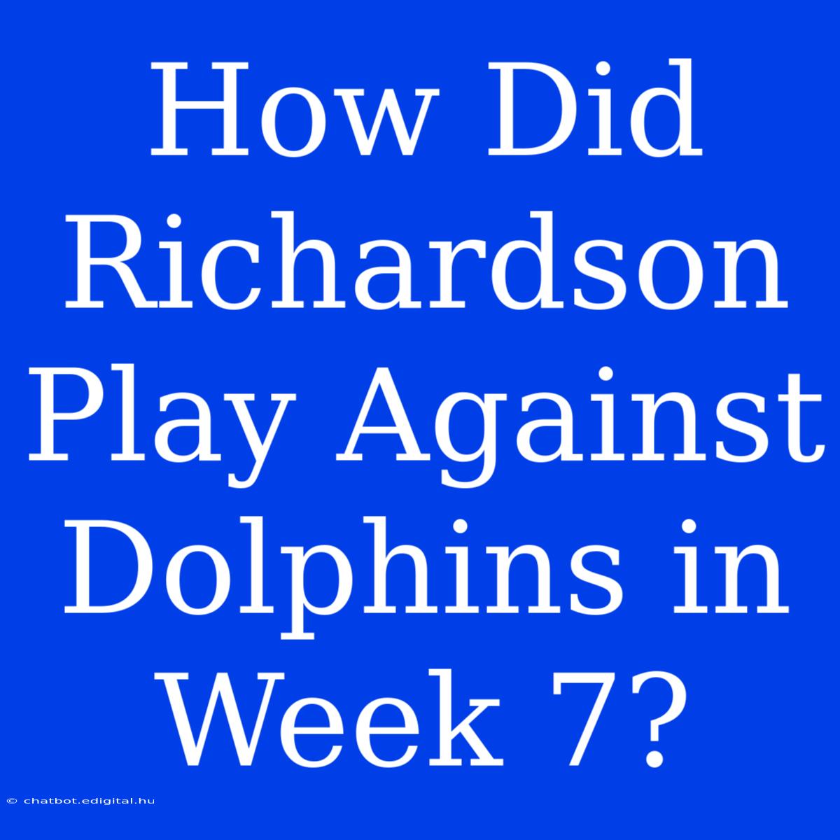 How Did Richardson Play Against Dolphins In Week 7?