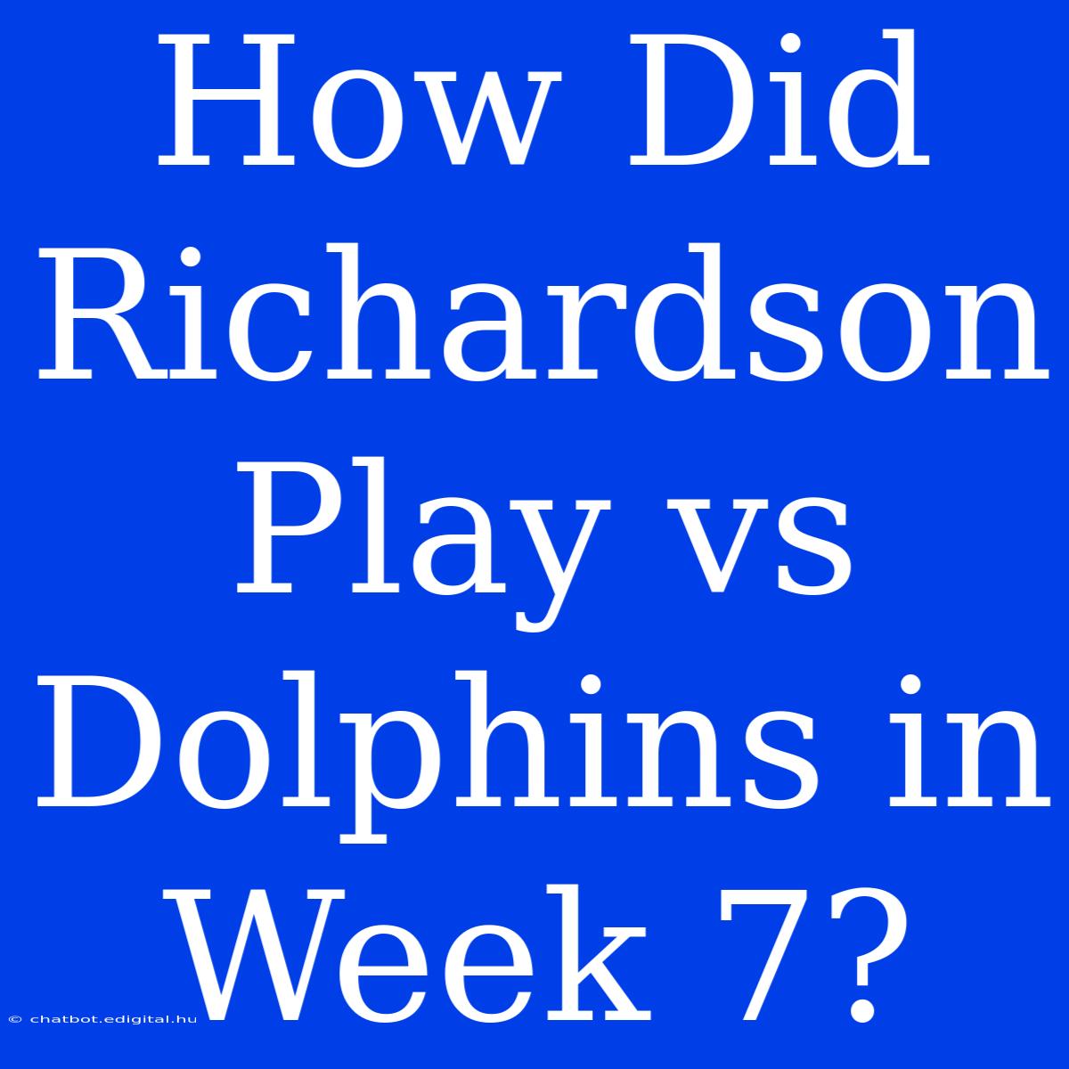 How Did Richardson Play Vs Dolphins In Week 7?