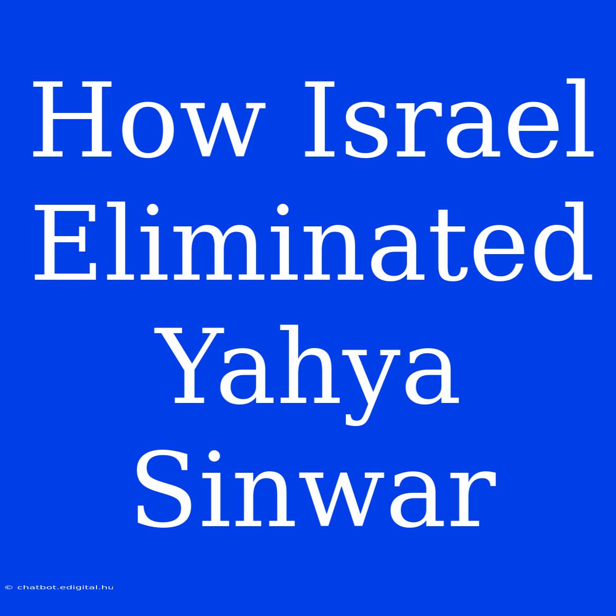 How Israel Eliminated Yahya Sinwar