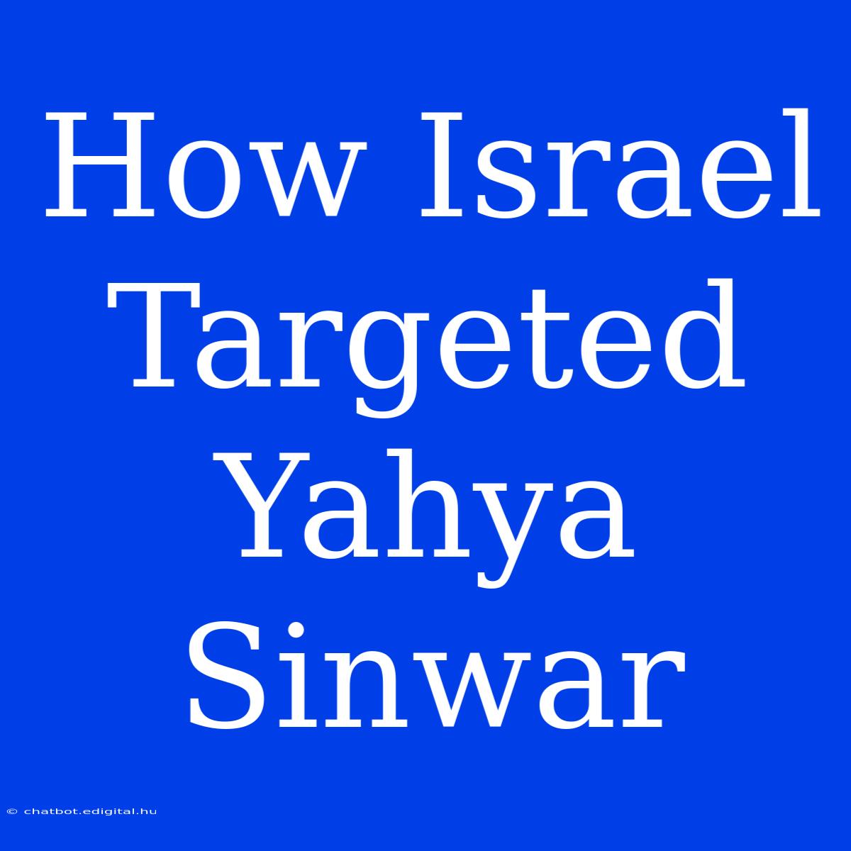 How Israel Targeted Yahya Sinwar 