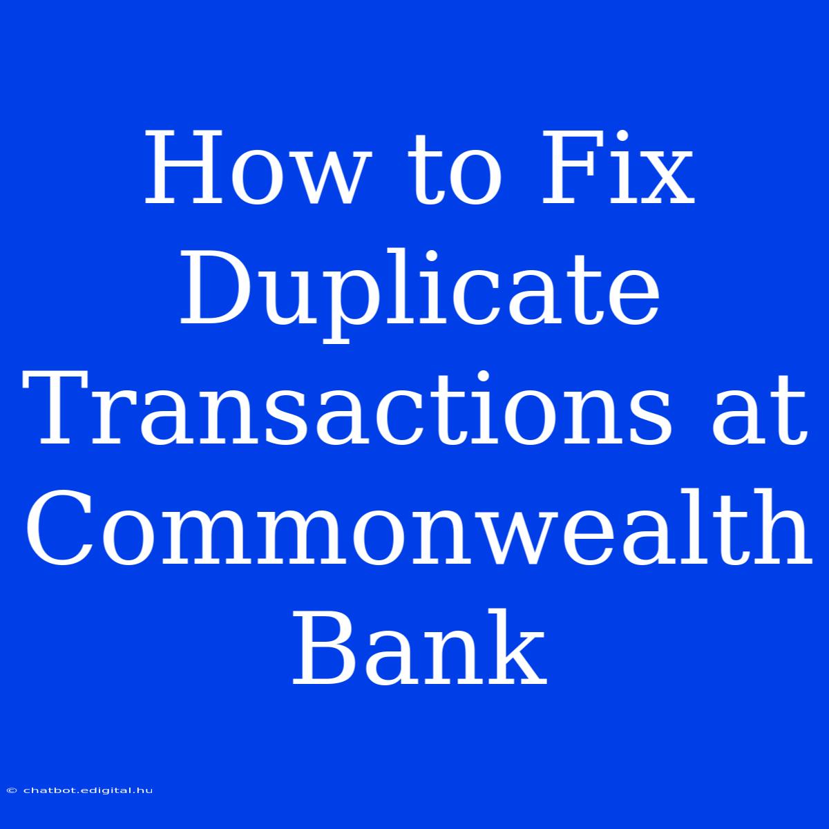 How To Fix Duplicate Transactions At Commonwealth Bank