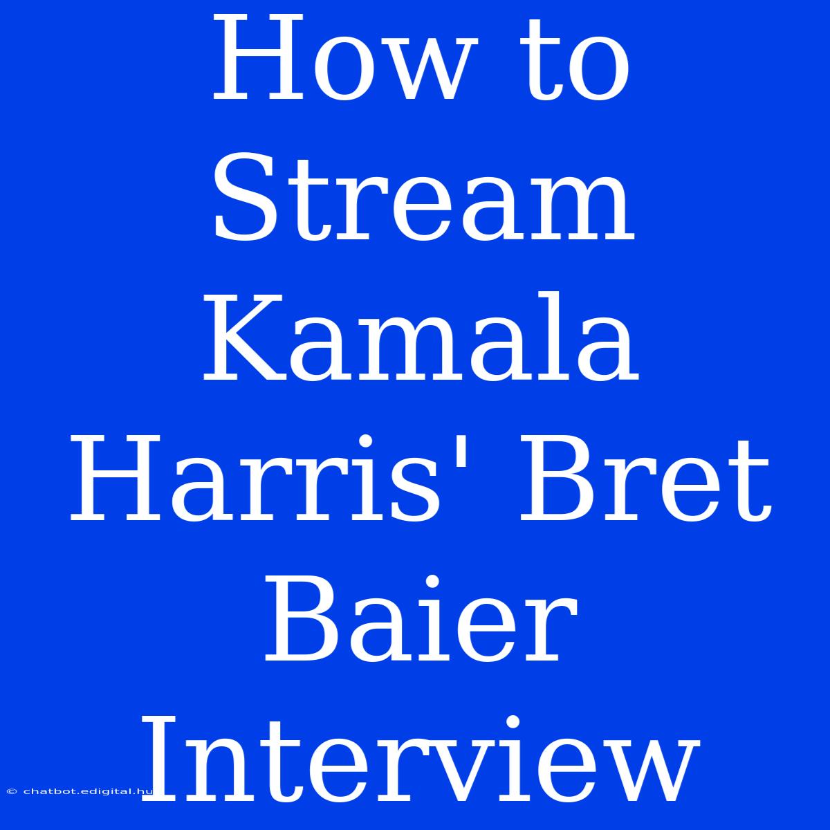 How To Stream Kamala Harris' Bret Baier Interview