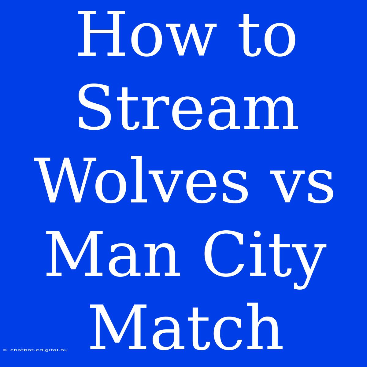 How To Stream Wolves Vs Man City Match