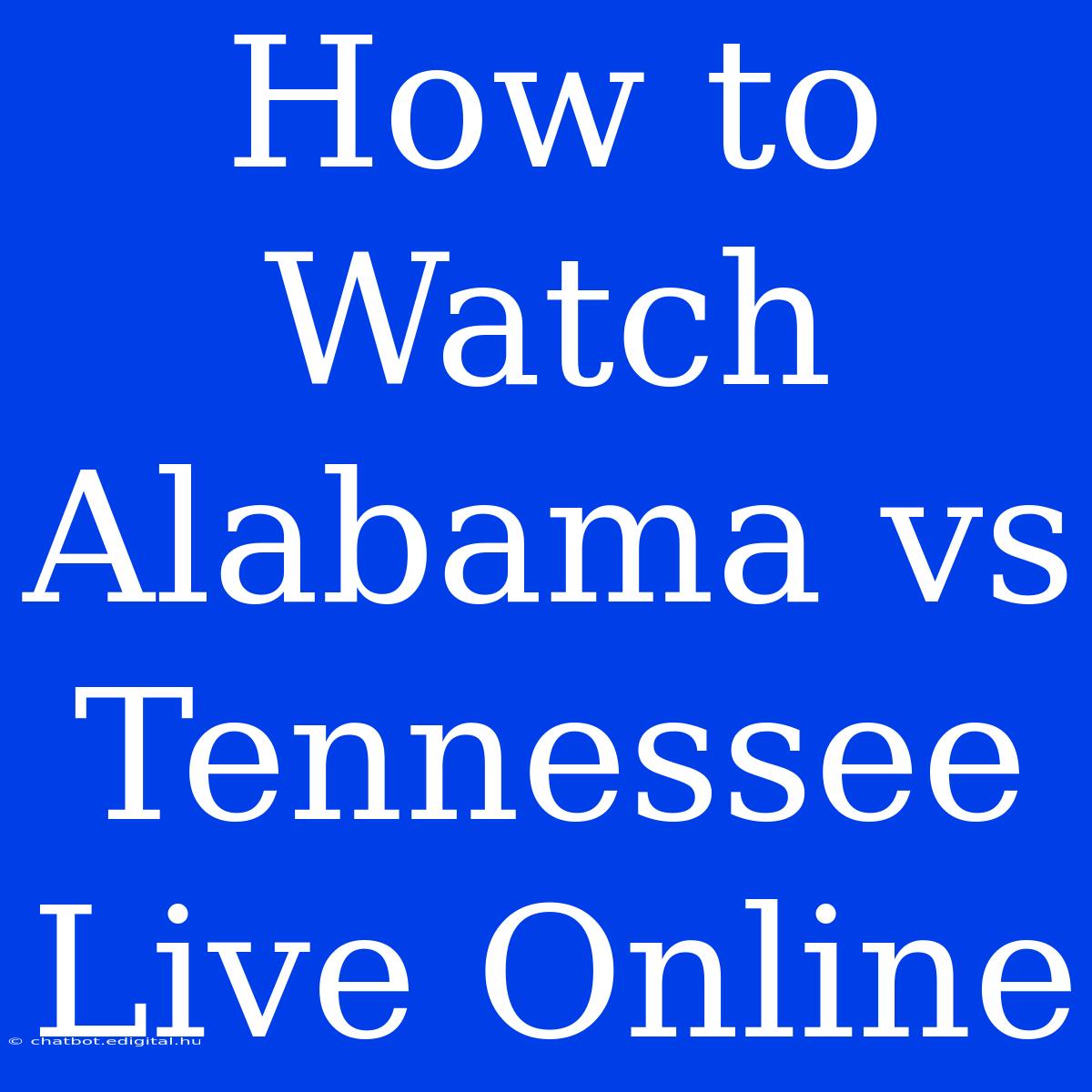 How To Watch Alabama Vs Tennessee Live Online