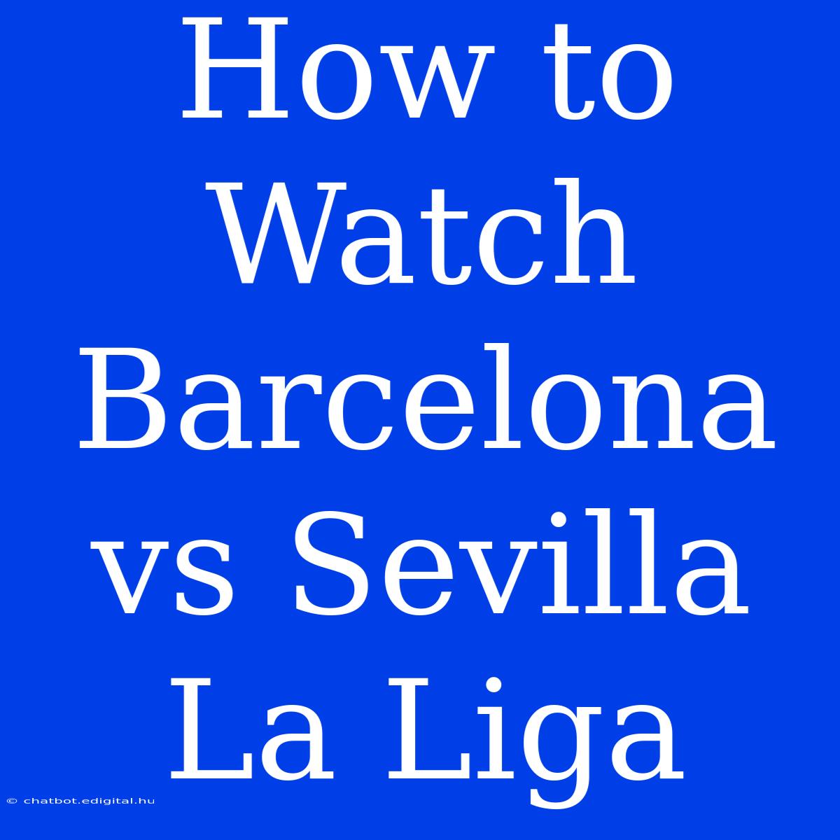 How To Watch Barcelona Vs Sevilla La Liga