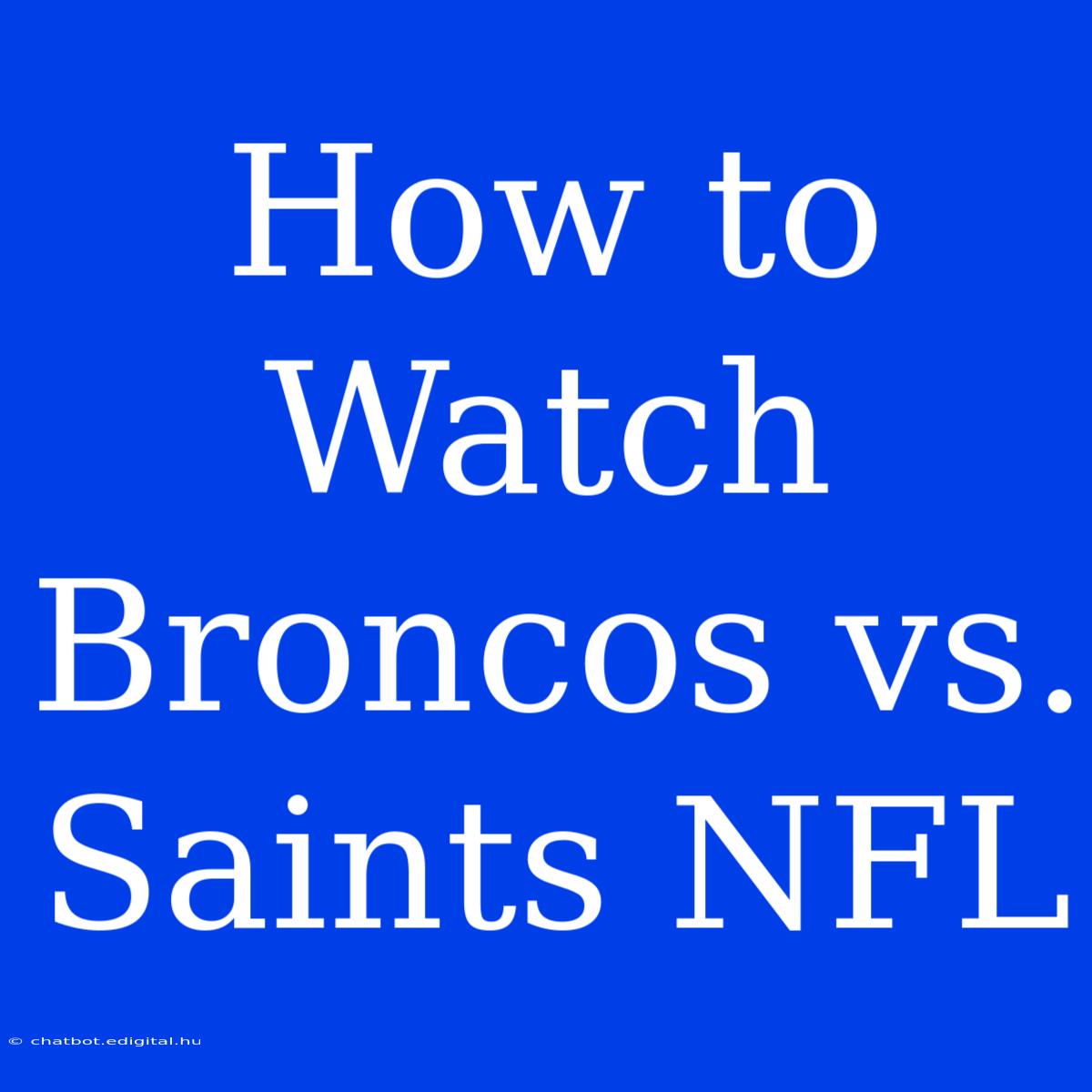 How To Watch Broncos Vs. Saints NFL