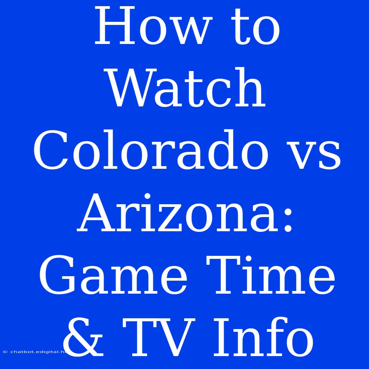 How To Watch Colorado Vs Arizona: Game Time & TV Info