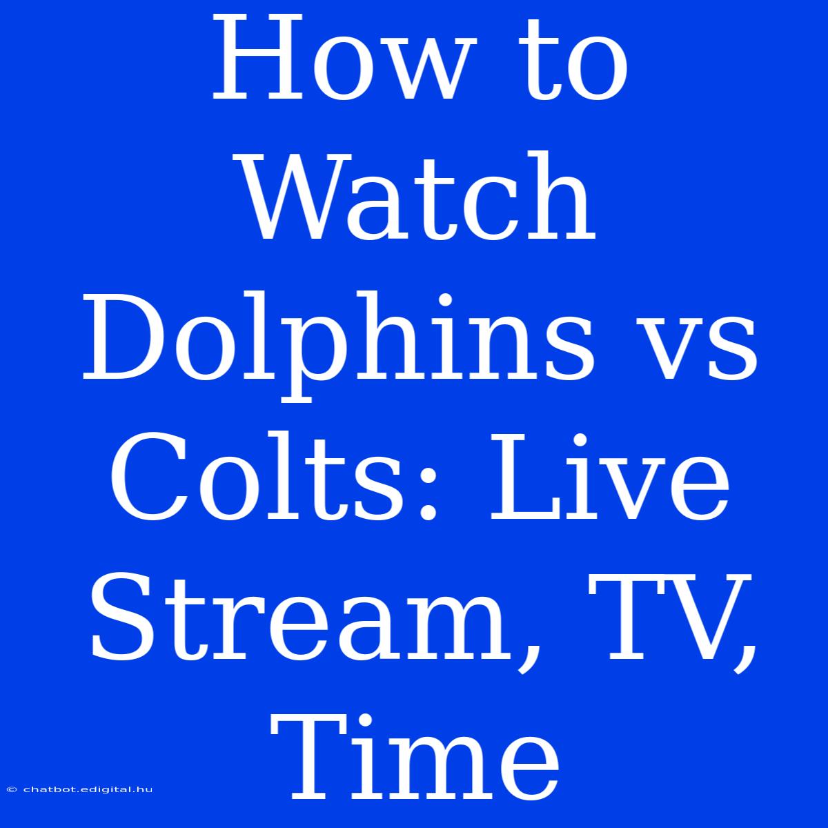 How To Watch Dolphins Vs Colts: Live Stream, TV, Time 