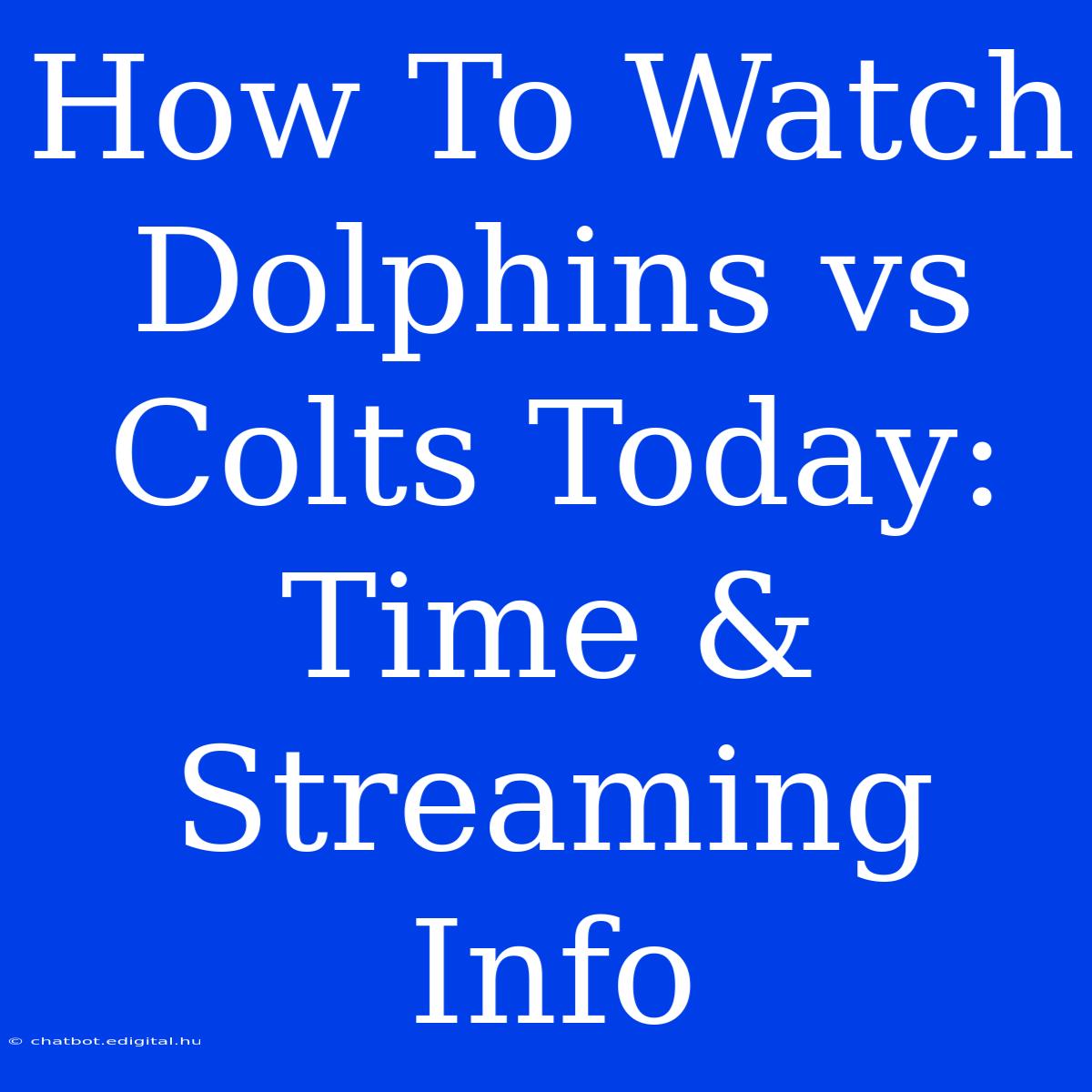 How To Watch Dolphins Vs Colts Today: Time & Streaming Info