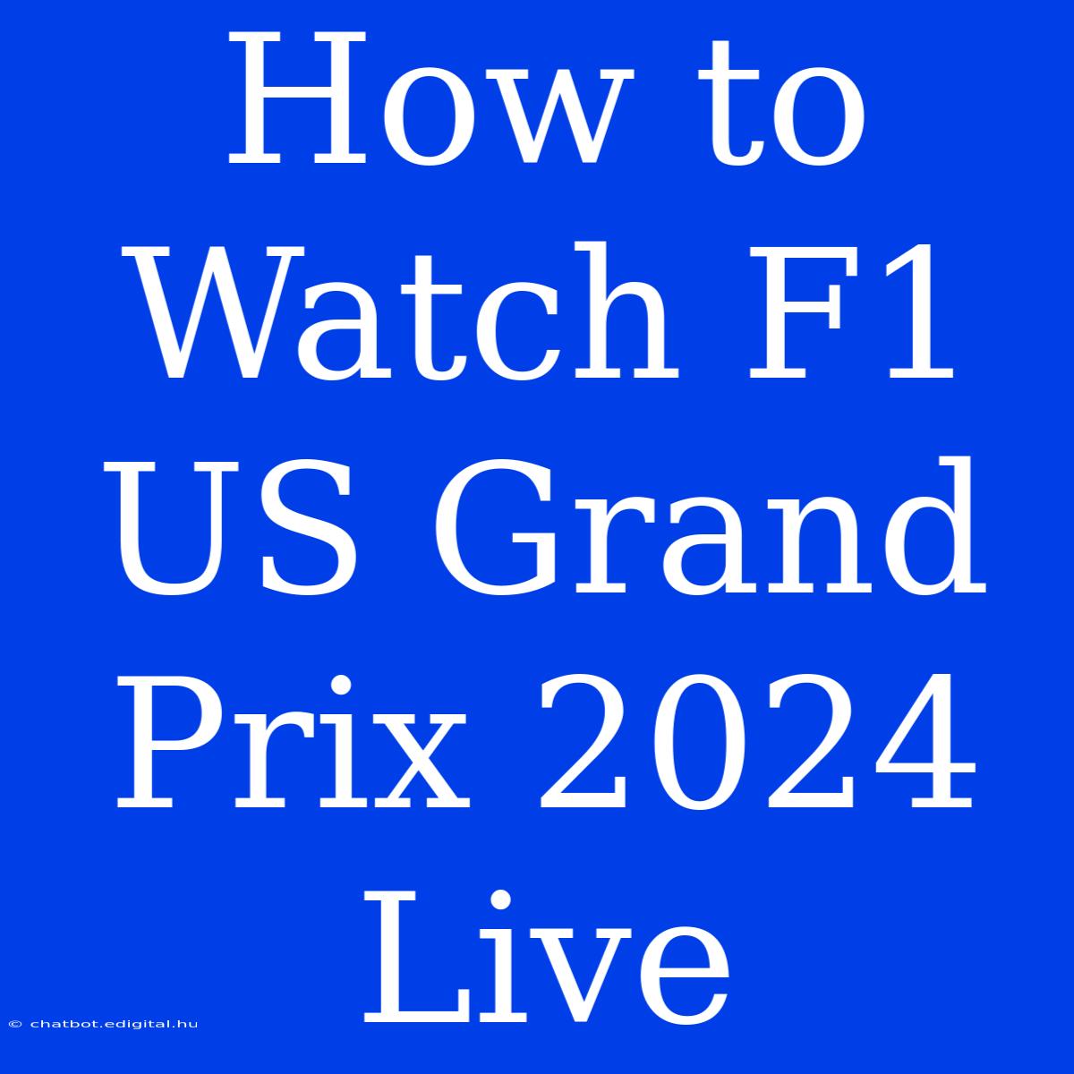 How To Watch F1 US Grand Prix 2024 Live