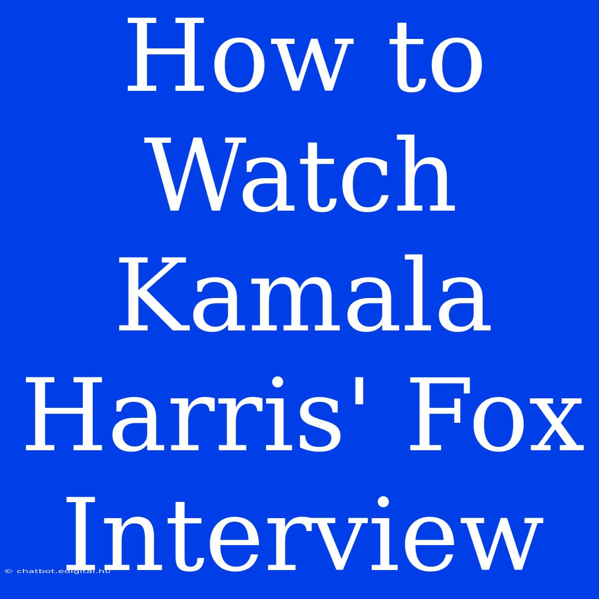 How To Watch Kamala Harris' Fox Interview