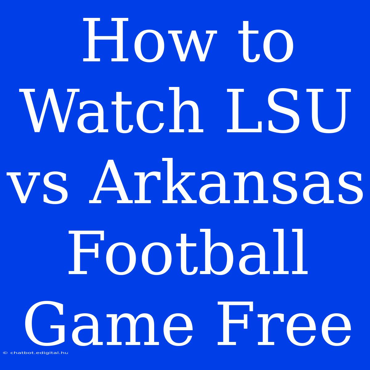 How To Watch LSU Vs Arkansas Football Game Free