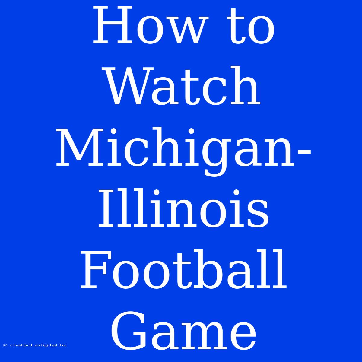 How To Watch Michigan-Illinois Football Game