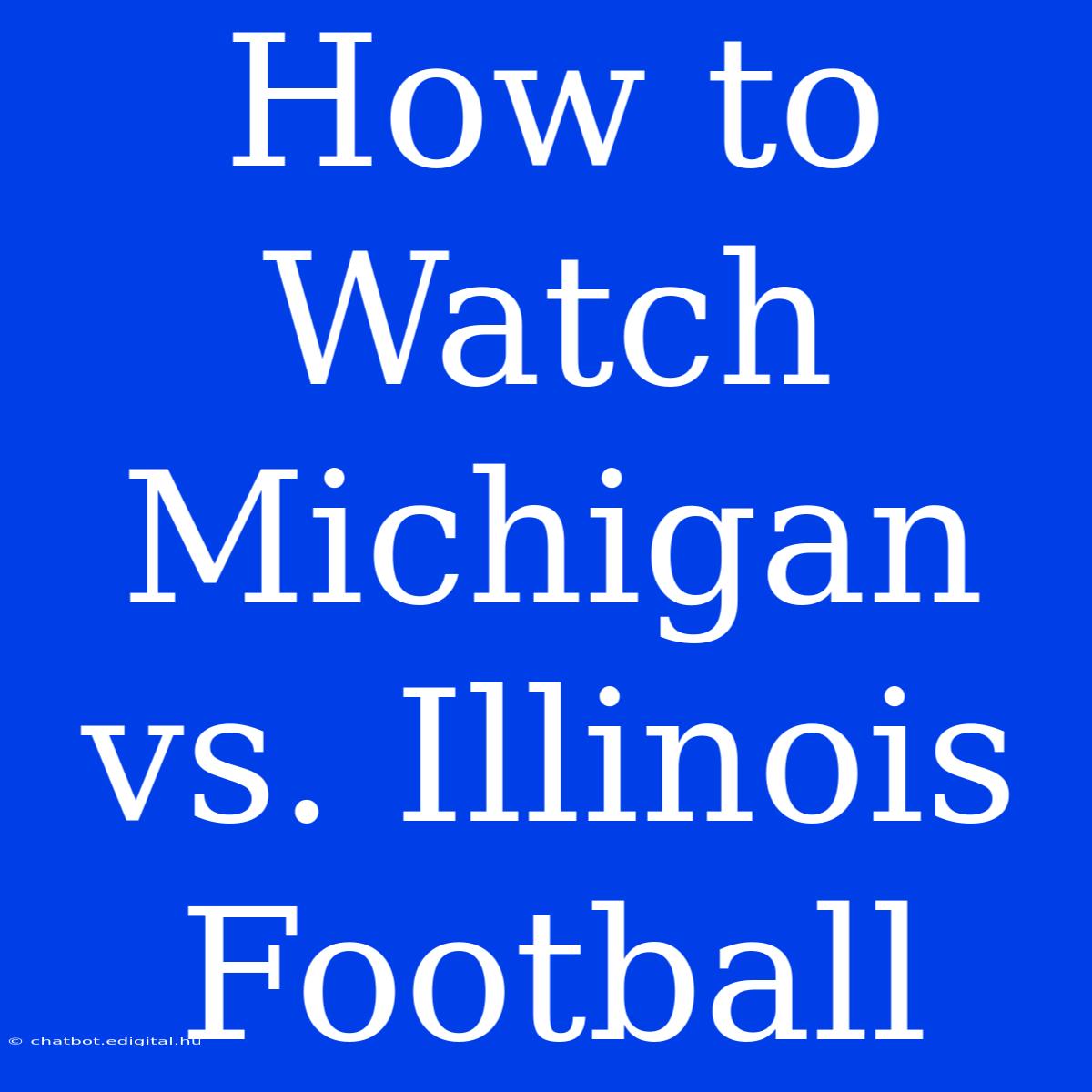 How To Watch Michigan Vs. Illinois Football