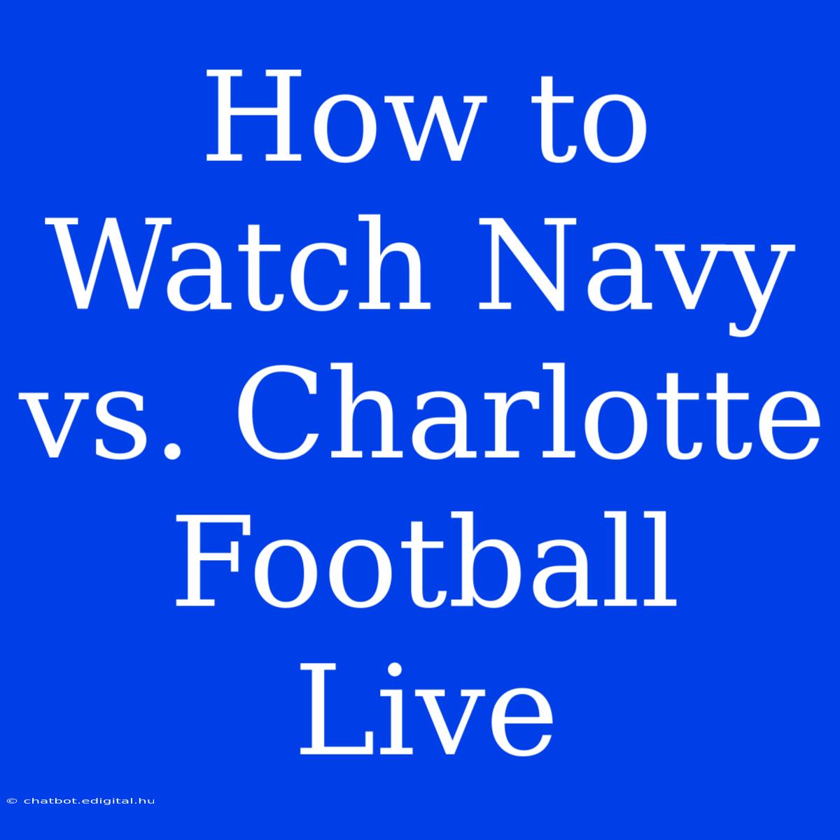 How To Watch Navy Vs. Charlotte Football Live