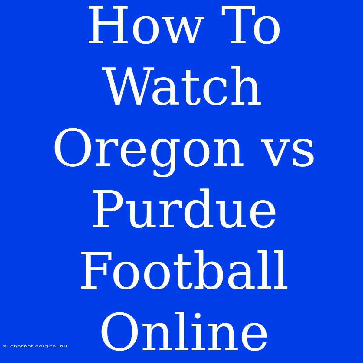 How To Watch Oregon Vs Purdue Football Online